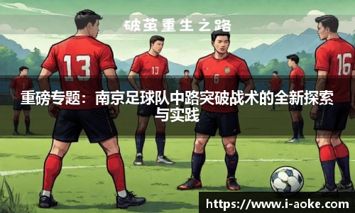 重磅专题：南京足球队中路突破战术的全新探索与实践
